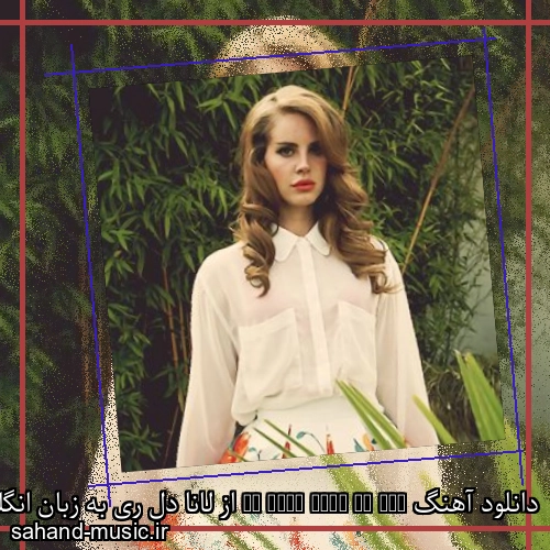 دانلود آهنگ We were born to die از لانا دل ری به زبان انگلیسی