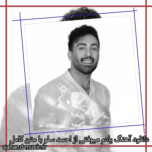 دانلود آهنگ یادم میوفتی از احمد سلو با متن کامل