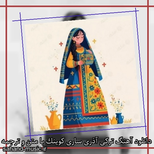 دانلود آهنگ ترکی آذری ساری کوینک با متن و ترجمه