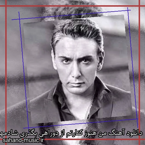 دانلود آهنگ من هنوز کنارتم از دوراهی بگذری شادمهر