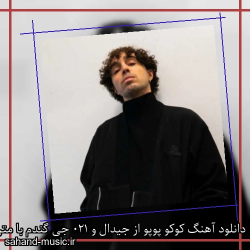 دانلود آهنگ کوکو پوپو از جیدال و 021 جی گندم با متن کامل