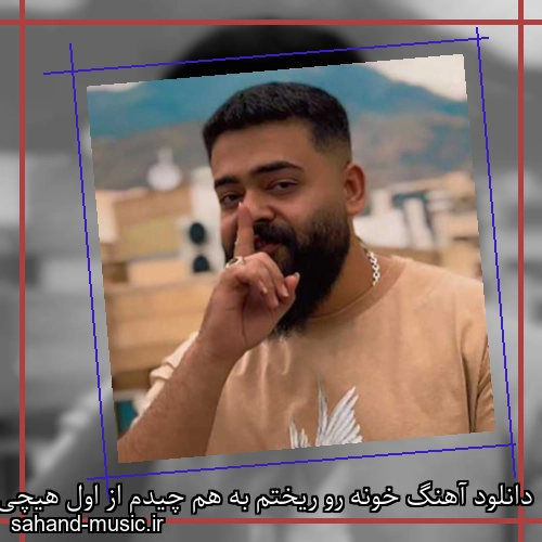 دانلود آهنگ خونه رو ریختم به هم چیدم از اول هیچی از تو جا نمونه
