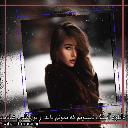دانلود آهنگ نمیتونم که بمونم باید از تو بگذرم شادمهر عقیلی