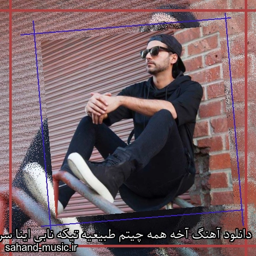 دانلود آهنگ آخه همه چیتم طبیعیه تیکه نابی اینا سر تا پا فیکن