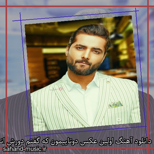 دانلود آهنگ اولین عکس دوتاییمون که گفتم دورش انداختم