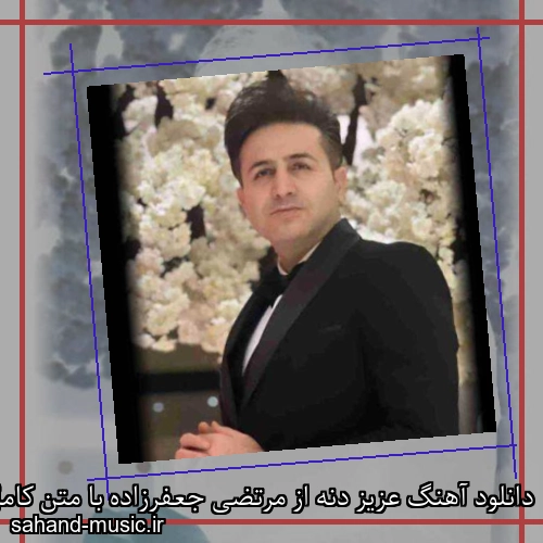 دانلود آهنگ عزیز دنه از مرتضی جعفرزاده با متن کامل