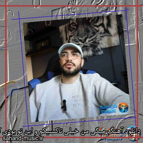 دانلود آهنگ میگی من خیلی تاکسیکم و این تو بودی که خواستی منو ازا