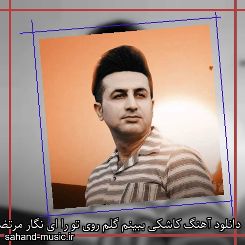 دانلود آهنگ کاشکی ببینم گلم روی تو را ای نگار مرتضی جعفرزاده