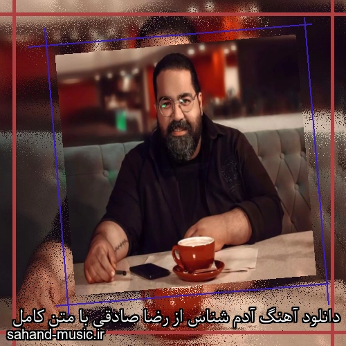 دانلود آهنگ آدم شناس از رضا صادقی با متن کامل