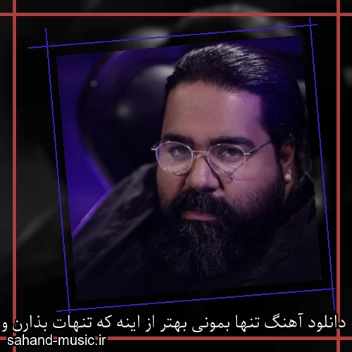 دانلود آهنگ تنها بمونی بهتر از اینه که تنهات بذارن و ندونی