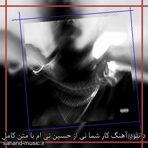 دانلود آهنگ کار شما نی از حسین تی ام با متن کامل