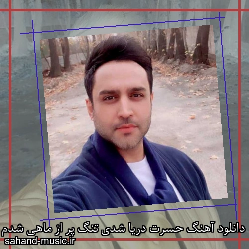 دانلود آهنگ حسرت دریا شدی تنگ پر از ماهی شدم حسین توکلی