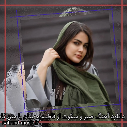دانلود آهنگ صبر و سکوت از فاطمه مهلبان با متن کامل