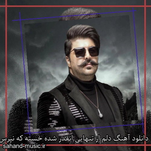 دانلود آهنگ دلم از تنهایی انقدر شده خسته که نپرس بهنام بانی