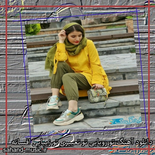 دانلود آهنگ تو رویایی تو تعبیری تو زیبایی افسانه