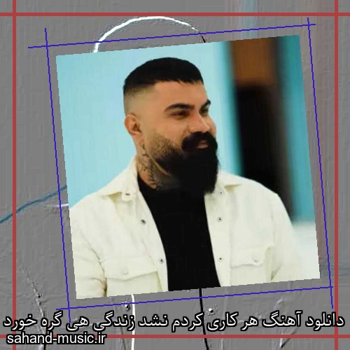 دانلود آهنگ هر کاری کردم نشد زندگی هی گره خورد فرهاد جهانگیری