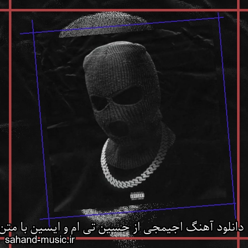 دانلود آهنگ اجیمجی از حسین تی ام و ایسین با متن کامل