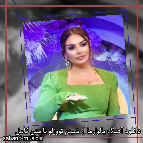 دانلود آهنگ یالوارما از شبنم تووزلو با متن کامل