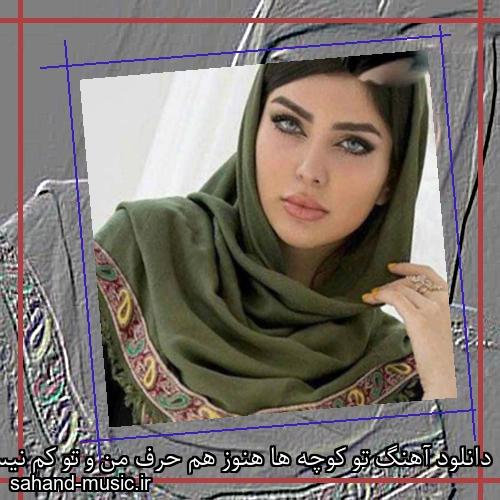 دانلود آهنگ تو کوچه ها هنوز هم حرف من و تو کم نیست