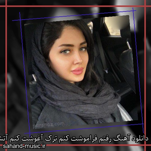 دانلود آهنگ رفتم فراموشت کنم ترک آغوشت کنم آتش عشق تو نذاشت