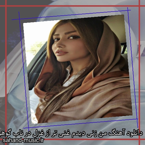 دانلود آهنگ من زنی دیدم غنی تر از غزل در ناب گوهر خالص
