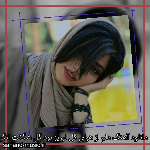 دانلود آهنگ دلم از هوای گل لبریز بود گل شگفت انگیز بود