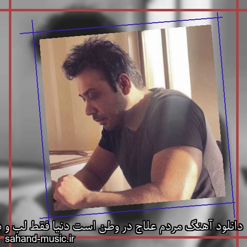 دانلود آهنگ مردم علاج در وطن است دنیا فقط لب و دهن است