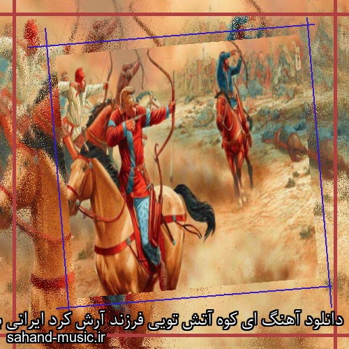 دانلود آهنگ ای کوه آتش تویی فرزند آرش کرد ایرانی بکش آن تیر ترکش