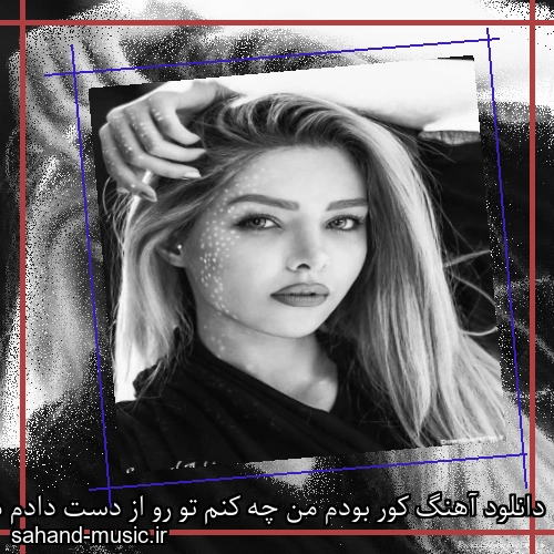 دانلود آهنگ کور بودم من چه کنم تو رو از دست دادم همه چیز و باختم