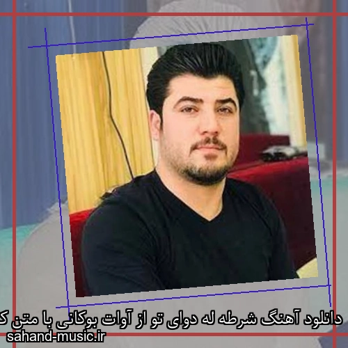 دانلود آهنگ شرطه له دوای تو از آوات بوکانی با متن کامل