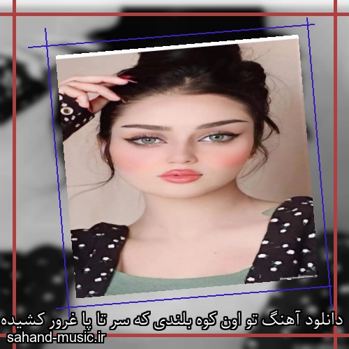 دانلود آهنگ تو اون کوه بلندی که سر تا پا غرور کشیده سر به خورشید