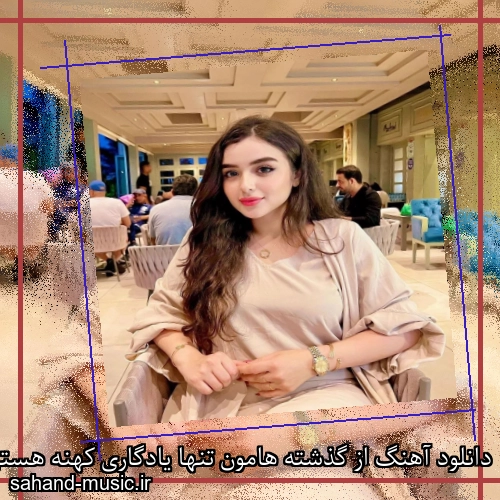 دانلود آهنگ از گذشته هامون تنها یادگاری کهنه هستی