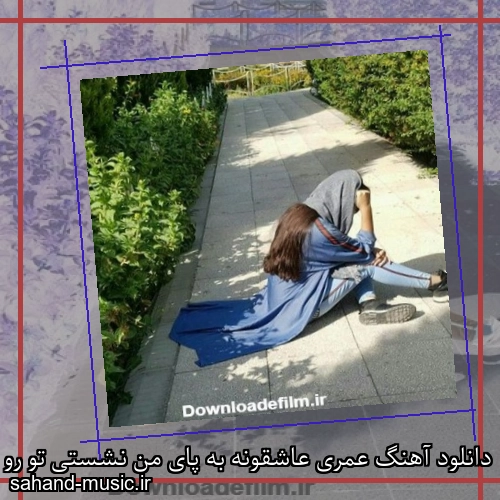 دانلود آهنگ عمری عاشقونه به پای من نشستی تو رو من میپرستم