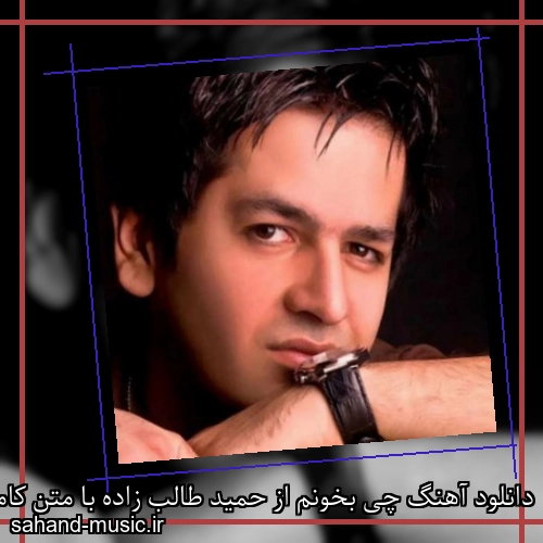 دانلود آهنگ چی بخونم از حمید طالب زاده با متن کامل