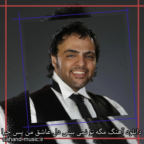 دانلود آهنگ مگه تو نمی بینی دل عاشق من پس چرا نمیشوی شهرام کاشانی