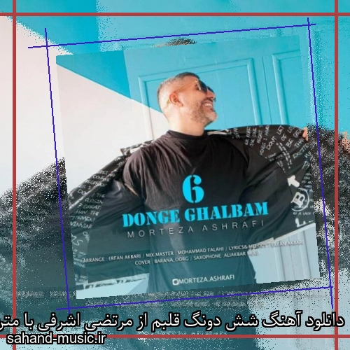 دانلود آهنگ شش دونگ قلبم از مرتضی اشرفی با متن کامل