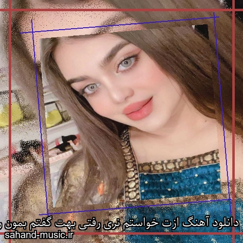 دانلود آهنگ ازت خواستم نری رفتی بهت گفتم بمون رفتی