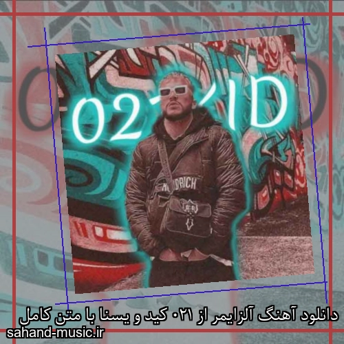 دانلود آهنگ آلزایمر از 021 کید و یسنا با متن کامل