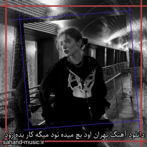 دانلود آهنگ تهران اود بچ میده نود میگه کار بده زود