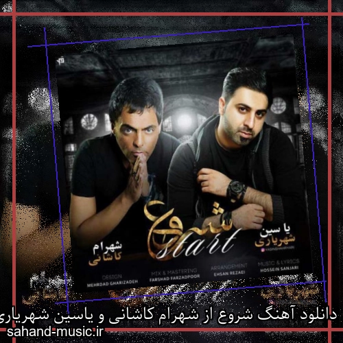 دانلود آهنگ شروع از شهرام کاشانی و یاسین شهریاری با متن کامل