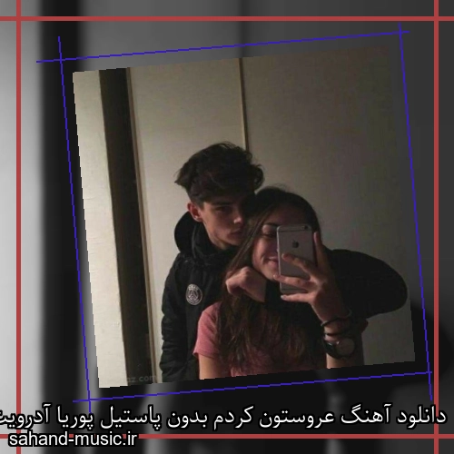 دانلود آهنگ عروستون کردم بدون پاستیل پوریا آدرویت