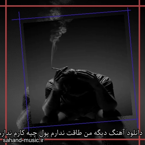 دانلود آهنگ دیگه من طاقت ندارم پول چیه کارم ندارم