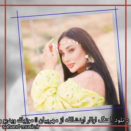 دانلود آهنگ اولار اینشالله از مهریبان + موزیک ویدیو و متن کامل