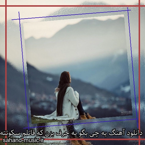 دانلود آهنگ یه چی بگو یه حرف بزن که قاتلم سکوتته