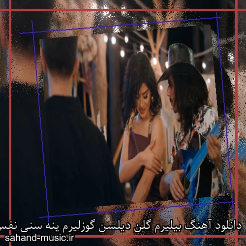 دانلود آهنگ بیلیرم گلن دیلسن گوزلیرم ینه سنی نفس