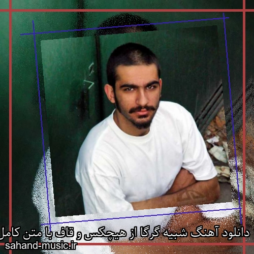 دانلود آهنگ شبیه گرگا از هیچکس و قاف با متن کامل