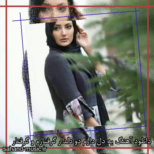 دانلود آهنگ یه دل دارم دو دلدار گرفتارم و گرفتار