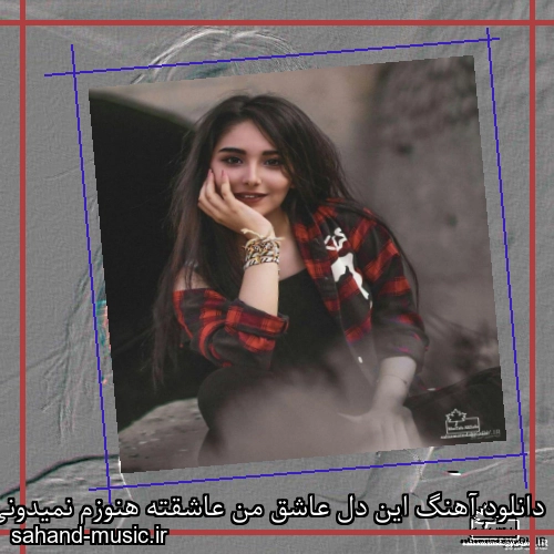دانلود آهنگ این دل عاشق من عاشقته هنوزم نمیدونی عزیزم