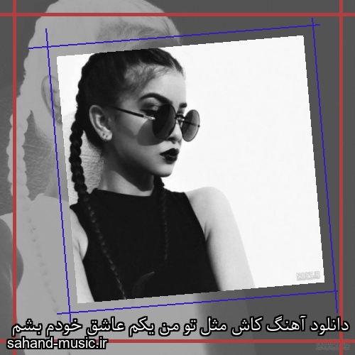 دانلود آهنگ کاش مثل تو من یکم عاشق خودم بشم