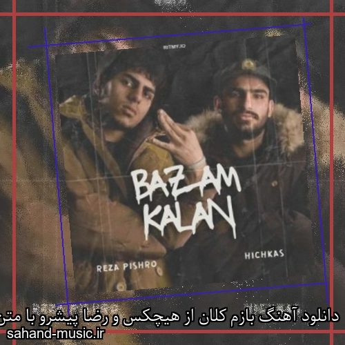 دانلود آهنگ بازم کلان از هیچکس و رضا پیشرو با متن کامل